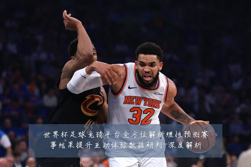 世界杯足球竞猜平台全方位解析理性预测赛事结果提升互动体验数据研判-深度解析